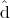 ˆ
d  